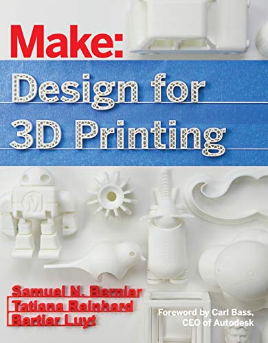 Make: Design for 3D Printing: Scanning, Creating, Editing, Remixing, and Making in Three Dimensions (Make : Technology on Your Time)