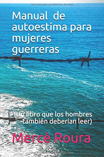 Manual de autoestima para mujeres guerreras: (un libro que los hombres también deberían leer) (Autoayuda)