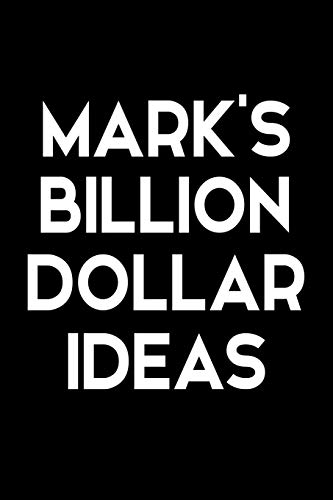 Mark's Billion Dollar Ideas: Personalized Notebook for Men Named Mark - Blank Lined Note Book for Entrepreneur to Write Down Money Making Business ... for Birthday or Father's Day Gift - Size 6x9
