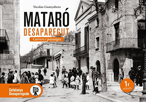 Mataró desaparegut. Carrers i paisatges: 25 (Catalunya desapareguda)