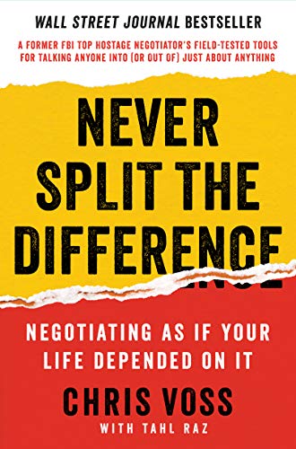 Never Split the Difference: Negotiating as If Your Life Depended on It Never Split the Difference: Negotiating as If Your Life Depended on It