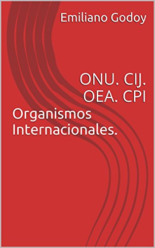 Organismos Internacionales.: ONU. CIJ. OEA. CPI