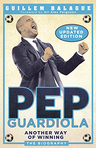 Pep Guardiola: Another Way of Winning: The Biography (English Edition) Pep Guardiola: Another Way of Winning: The Biography (English Edition)