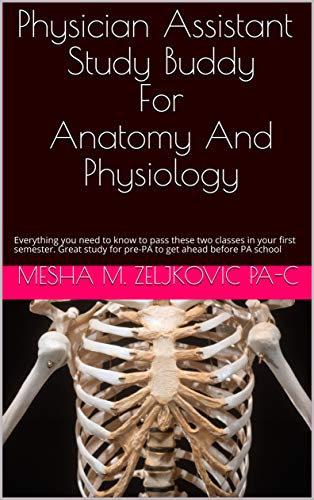 Physician Assistant Study Buddy For Anatomy And Physiology : Everything you need to know to pass these two classes in your first semester. Great study ... PA school (Studdy Buddy) (English Edition)