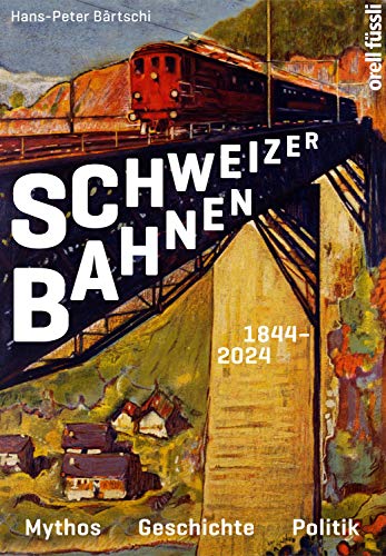 Schweizer Bahnen: Mythos, Geschichte, Politik (German Edition)