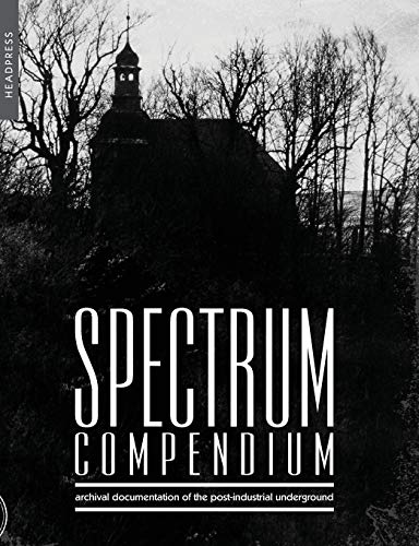Spectrum Compendium: Archival documentation of the post-industrial underground Spectrum Magazine Archive 1998-2002