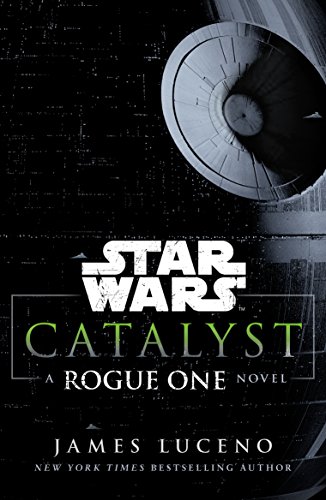 Star Wars. Catalyst. A Rogue One Story: A Rogue One Novel