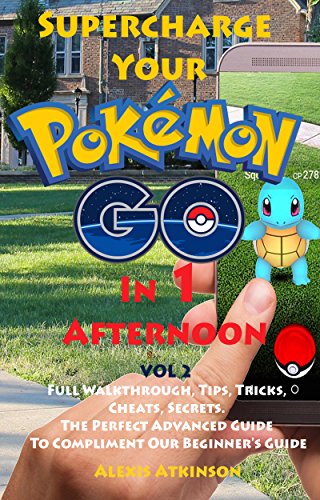 Supercharge Your Pokémon Go In 1 Afternoon: Vol 2 Full Walkthrough, Tips, Tricks, Cheats, Secrets. The Perfect Advanced Guide To Compliment Our Beginner’s Guide (English Edition)