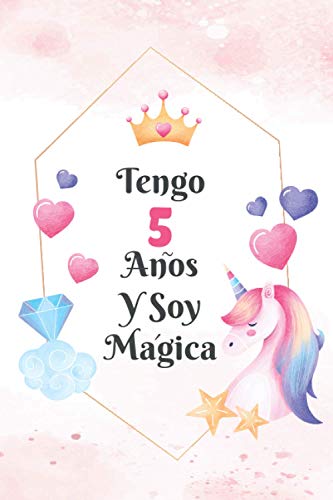 Tengo 5 Años Y Soy Mágica: diario de unicornio, cuaderno, diario ,regalo de cumpleaños perfecto para una niña de 5 años Tengo 5 Años Y Soy Mágica: diario de unicornio, cuaderno, diario ,regalo de cumpleaños perfecto para una niña de 5 años