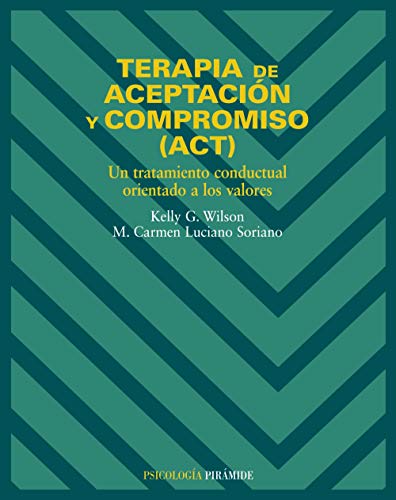 Terapia de aceptación y compromiso (ACT): Un tratamiento conductual orientado a los valores (Psicología) Terapia de aceptación y compromiso (ACT): Un tratamiento conductual orientado a los valores (Psicología)