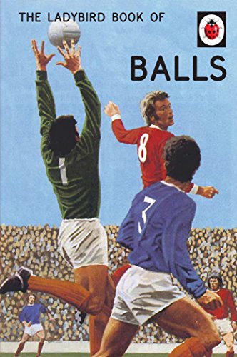 The Ladybird Book of Balls: The perfect gift for fans of the World Cup (Ladybirds for Grown-Ups) (English Edition)