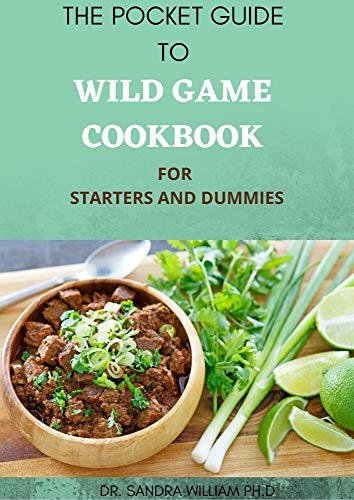 THE POCKET GUIDE TO WILD GAME COOKBOOK FOR STARTERS AND DUMMIES: 70+ Recipes For Hunting, Anglers And Butchering (English Edition)