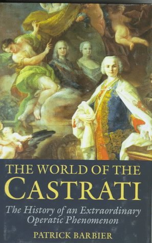 The World of the Castrati: The History of an Extraordinary Operatic Phenomenon by Patrick Barbier (1997-08-01)