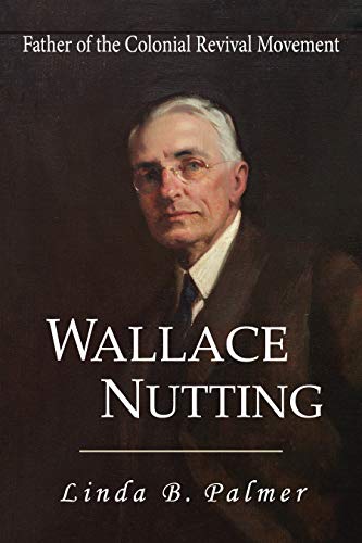 Wallace Nutting: Father of the Colonial Revival Movement (English Edition)