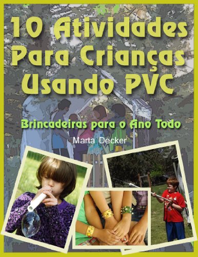 10 Atividades Para Crianças Usando PVC: Brincadeiras para o Ano Todo (Portuguese Edition)