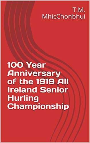 100 Year Anniversary of the 1919 All Ireland Senior Hurling Championship (English Edition)