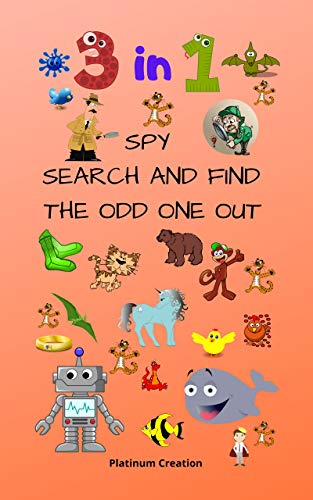 3 in 1 Spy Search And Find The Odd One Out: Children First 3 in 1 Activity Puzzle Book With Solutions Great For Kids From 2-6 Years Old Different Levels Of Difficulty (English Edition)