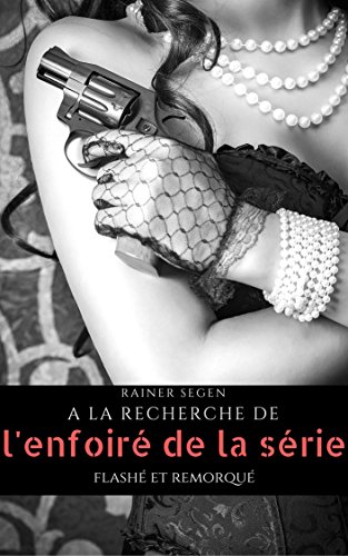 A la recherche de l'enfoiré de la série: Flashé et remorqué (French Edition)