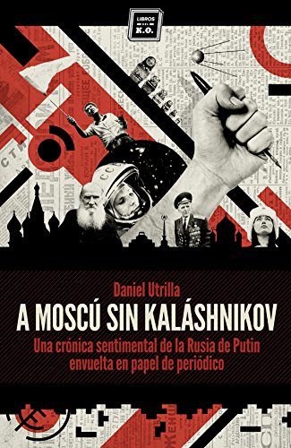 A Moscú sin Kaláshnikov: (Crónica sentimental de la Rusia de Putin envuelta en papel de periódico) (Varios)