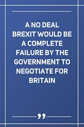 A no deal Brexit would be a complete failure by the government to negotiate for Britain: Lined Notebook