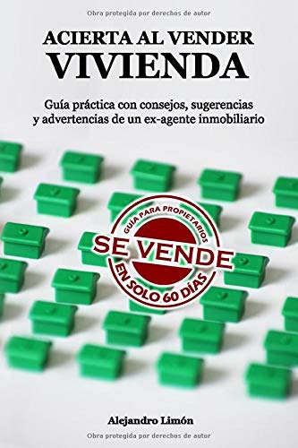 ACIERTA AL VENDER VIVIENDA: Guía práctica con consejos, sugerencias y advertencias de un ex-agente inmobiliario