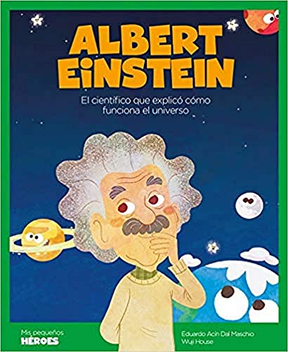 Albert Einstein: El científico que explicó cómo funciona el universo: 1 (Mis pequeños héroes)
