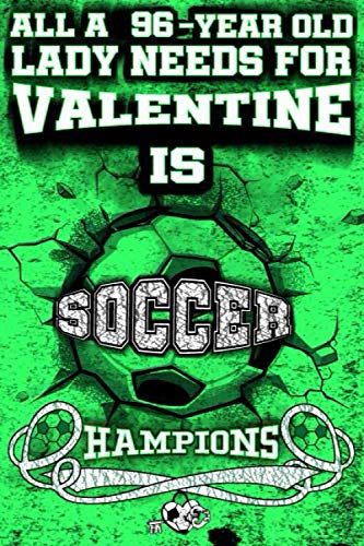 All A 96-Year Old Man Needs For Valentine Is Soccer, Champion: Valentine 2021 Notebook For Him/Love Journal For Men And Guys: Soccer Journal Notebook-Valentine Notebook For Him-Journal For Guys