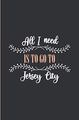 All I Need is To Go To Jersey City: Lined Journal Notebook for People Born in Jersey City, Diary Gift for Men and Women From Jersey City, Christmas and Birthday gift for Jersey City Friends