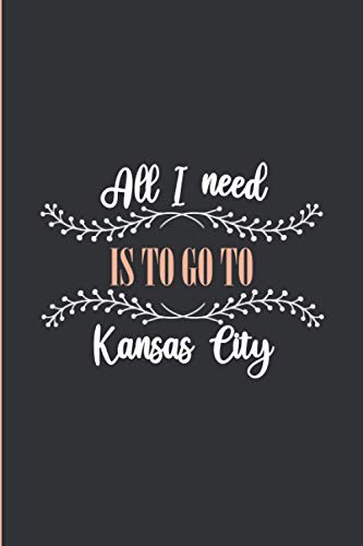 All I Need is To Go To Kansas City: Lined Journal Notebook for People Born in Kansas City, Diary Gift for Men and Women From Kansas City, Christmas and Birthday gift for Kansas City Friends