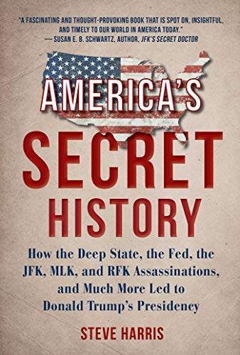 America's Secret History: How the Deep State, the Fed, the JFK, MLK, and RFK Assassinations, and Much More Led to Donald Trump's Presidency (English Edition)