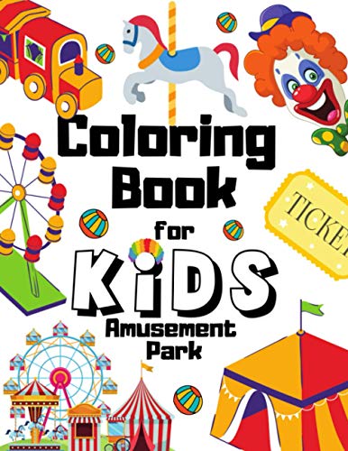 Amusement Park Coloring Book For Kids: Perfect Gift For Toddlers Who Loves Carousels | Carnivals | Clowns | Roller Coasters | Ferris Wheels | Funfairs Toys | Poster Art Parks