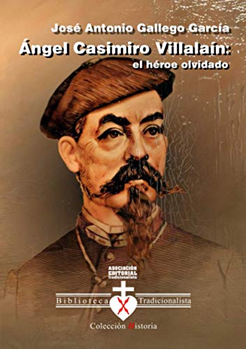 Ángel Casimiro Villalaín: El héroe olvidado: Católico a carta cabal y carlista insobornable.
