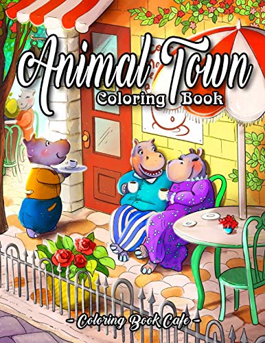 Animal Town Coloring Book: An Adult Coloring Book Featuring Fun, Easy and Relaxing Animal Town Illustrations with Stores, Gardens, Cafes and Much More!