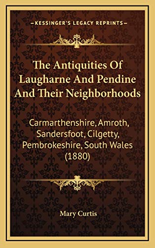 Antiquities of Laugharne and Pendine and Their Neighborhoods: Carmarthenshire, Amroth, Sandersfoot, Cilgetty, Pembrokeshire, South Wales (1880)