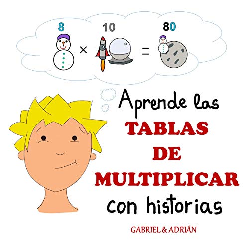 Aprende las TABLAS DE MULTIPLICAR con historias: Cómo ayudar a los niños a recordar las tablas de multiplicar asociando una pequeña historia, dibujo a cada multiplicación