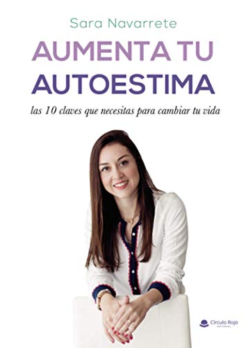 Aumenta tu autoestima: las 10 claves que necesitas para cambiar tu vida Aumenta tu autoestima: las 10 claves que necesitas para cambiar tu vida