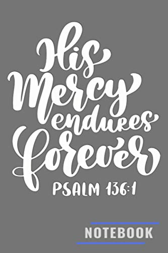 Biblical Passage NoteBook: His Mercy Endures Forever Bible Verse Scripture Psalm 136:1 Christian Notebook Workbook Words Of Encouragement Ruled Lined Paper 110 Sheet 6 X 9