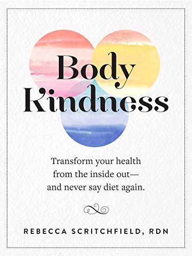 Body Kindness: Transform Your Health from the Inside Out--and Never Say Diet Again (English Edition)