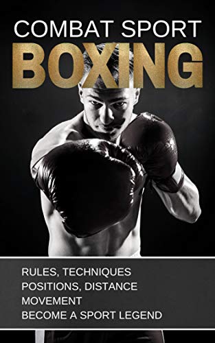 BOXING: COMBAT SPORT: RULES, TECHNIQUES, POSITIONS, DISTANCE, MOVEMENT. BECOME A SPORT LEGEND. (TRAINING) (English Edition)