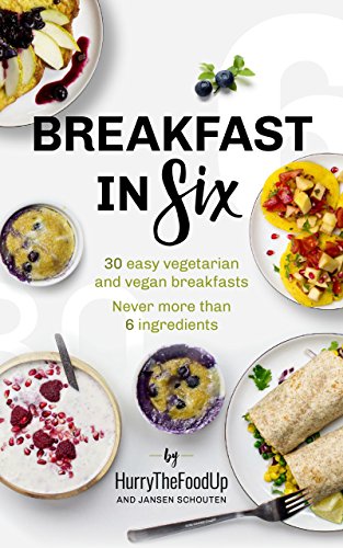 Breakfast in Six: 30 easy vegetarian and vegan breakfasts. Never more than 6 ingredients. (In Six Series Book 1) (English Edition)