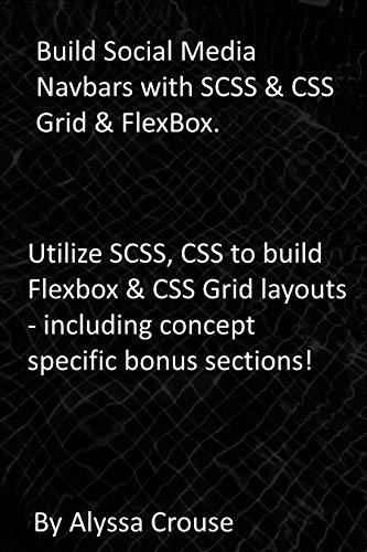Build Social Media Navbars with SCSS & CSS Grid & FlexBox.: Utilize SCSS, CSS to build Flexbox & CSS Grid layouts - including concept specific bonus sections! (English Edition)