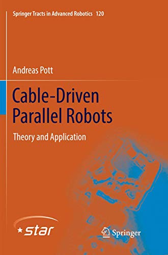 Cable-Driven Parallel Robots: Theory and Application: 120 (Springer Tracts in Advanced Robotics)