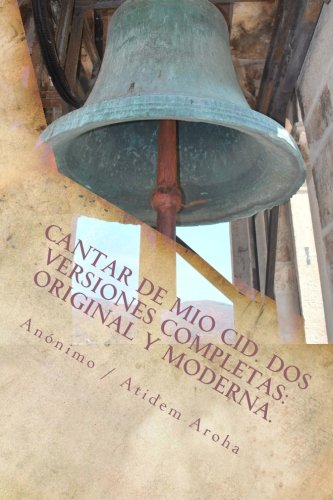 Cantar de Mio Cid ( Anonimo). Dos versiones completas: Original y Moderna. Introduccion por Atidem Aroha.: Version moderna y antigua.