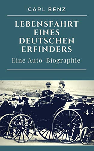 Carl Benz  -  Lebensfahrt eines deutschen Erfinders: Eine Auto-Biographie (German Edition)