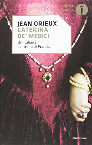 Caterina de' Medici. Un'italiana sul trono di Francia (Oscar storia)