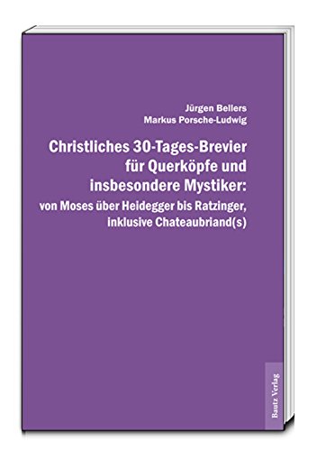 Christliches 30-Tages-Brevier: für Querköpfe und insbesondere Mystiker: von Moses über Heidegger bis Ratzinger, inklusive Chateaubriand(s) (German Edition)