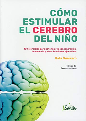 Cómo estimular el cerebro del niño: 100 ejercicios para potenciar la concentración, la memoria y otras funciones ejecutivas Cómo estimular el cerebro del niño: 100 ejercicios para potenciar la concentración, la memoria y otras funciones ejecutivas