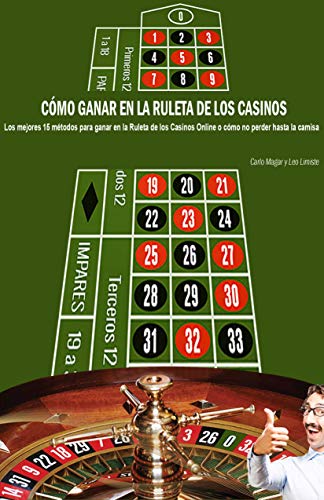 CÓMO GANAR EN LA RULETA DE LOS CASINOS: Los mejores 15 métodos para ganar en la Ruleta de los Casinos Online o cómo no perder hasta la camisa