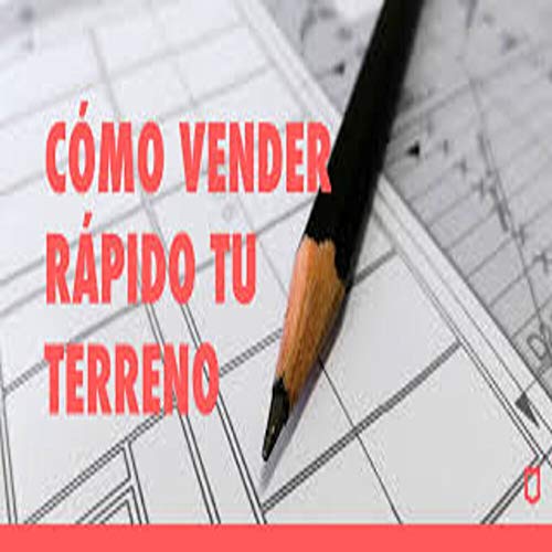 Como vender rápido tu parcela o lote de terreno.: Primera parte. Como vender rápido tu parcela o lote de terreno.: Primera parte.