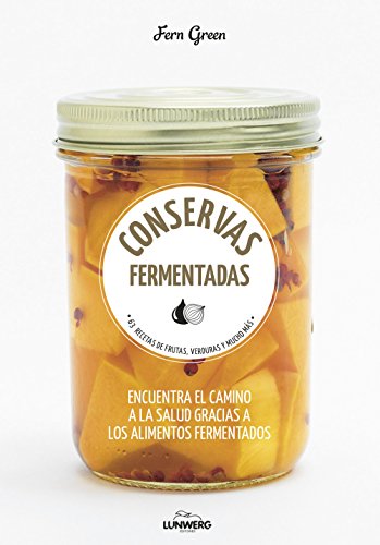 Conservas fermentadas: 63 recetas de frutas, verduras y mucho más (Come Verde)